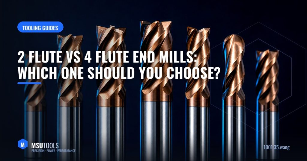 2 Flute vs. 4 Flute End Mills: Which One Should You Choose?