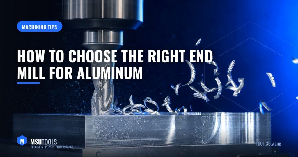 How to Choose the Right End Mill for Aluminum？