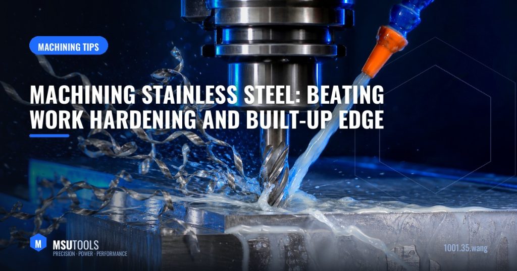 Machining Stainless Steel: Beating Work Hardening and Built-Up Edge